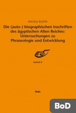  Die (auto-) biographischen Inschriften des ägyptischen Alten Reiches: Untersuchungen zu Phraseologie und Entwicklung
